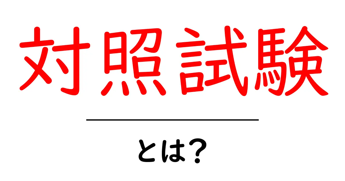 対照試験とは?その意味と重要性を分かりやすく解説!共起語・同意語も併せて解説!