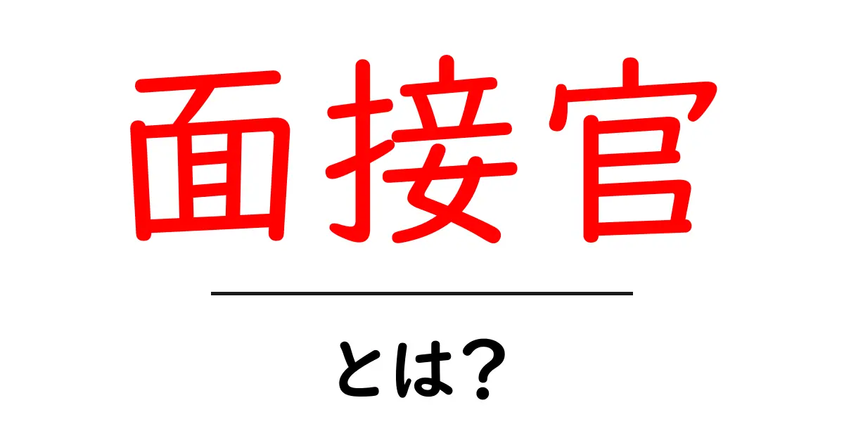 面接官とは?その役割と重要性をわかりやすく解説共起語・同意語も併せて解説!