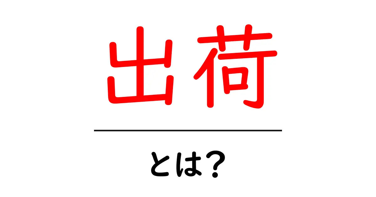 出荷(しゅっか)とは?その基本と仕組みをわかりやすく解説共起語・同意語も併せて解説!
