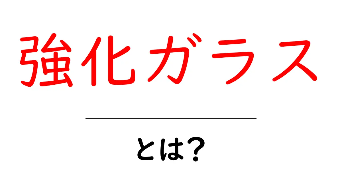 強化ガラスとは？その特性と使い道をわかりやすく解説！共起語・同意語も併せて解説！