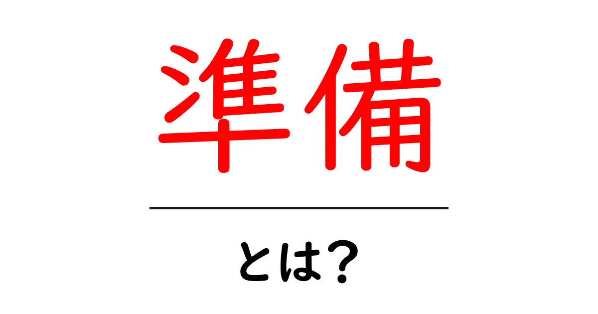 「準備」とは何か?効果的な準備の方法を解説!共起語・同意語も併せて解説!