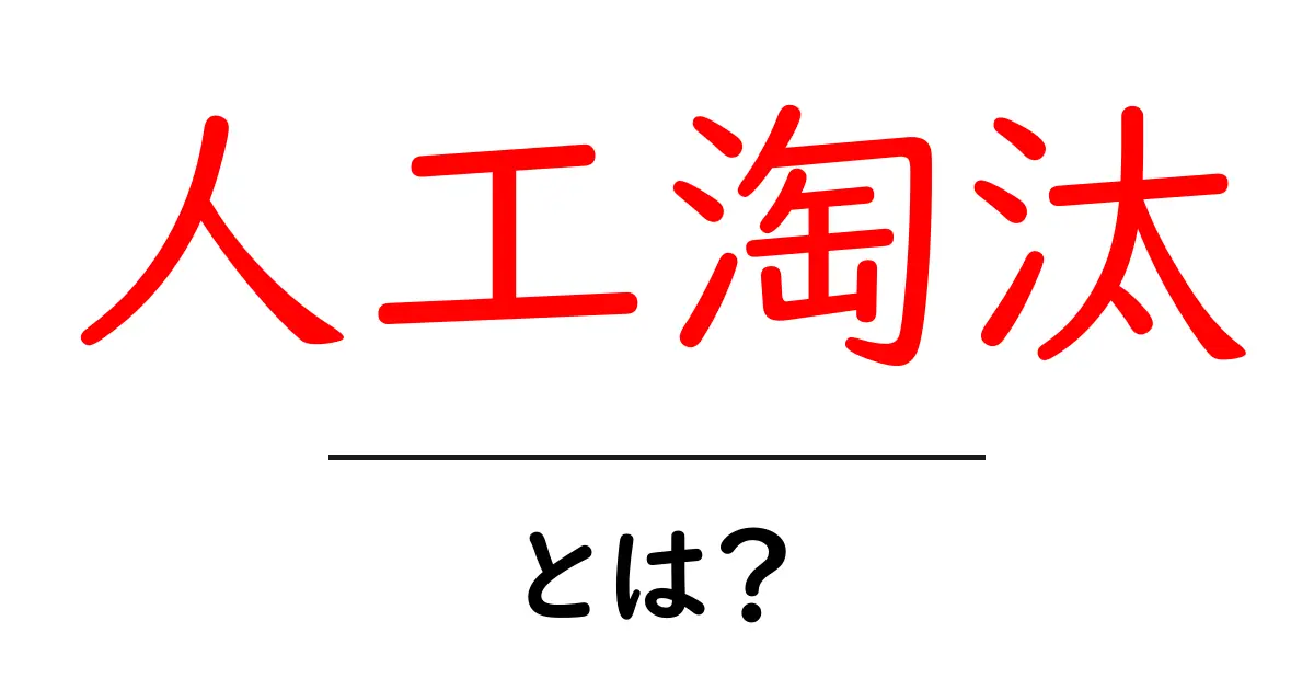 人工淘汰とは？私たちの生活にどのように影響しているのかを解説共起語・同意語も併せて解説！