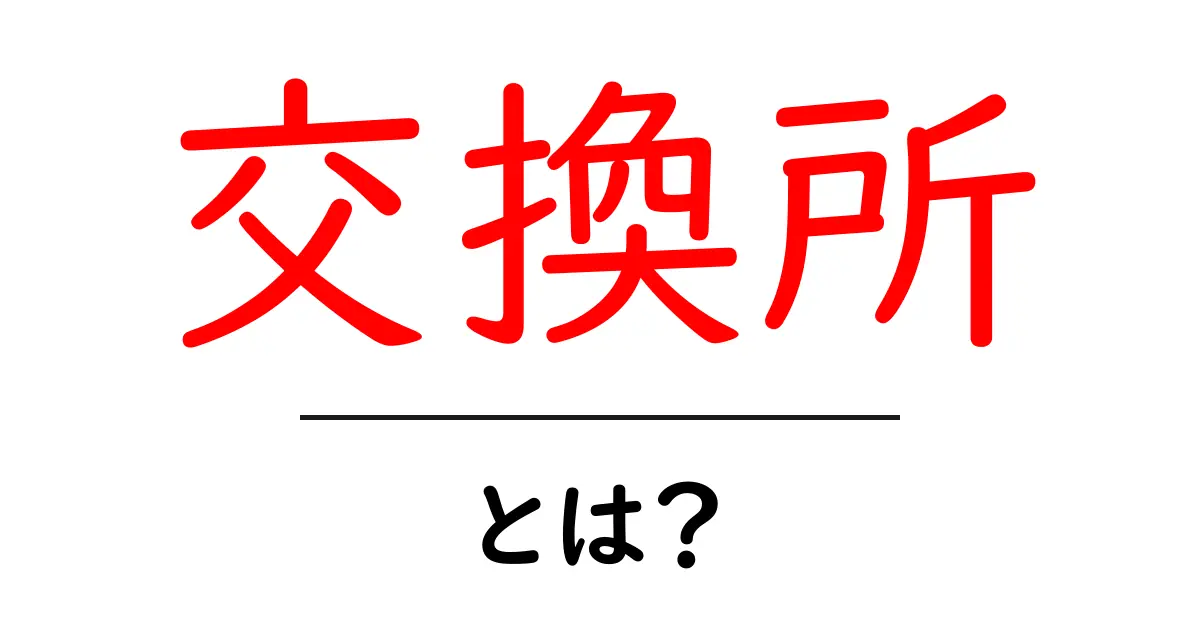 交換所とは?知っておくべき基本情報とその仕組みを解説共起語・同意語も併せて解説!