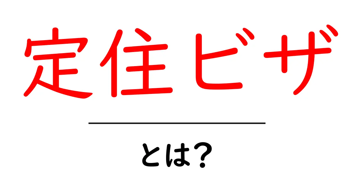定住ビザとは?知っておきたい基礎知識共起語・同意語も併せて解説!