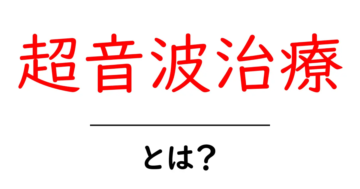 超音波治療とは?効果や仕組みをわかりやすく解説!共起語・同意語も併せて解説!