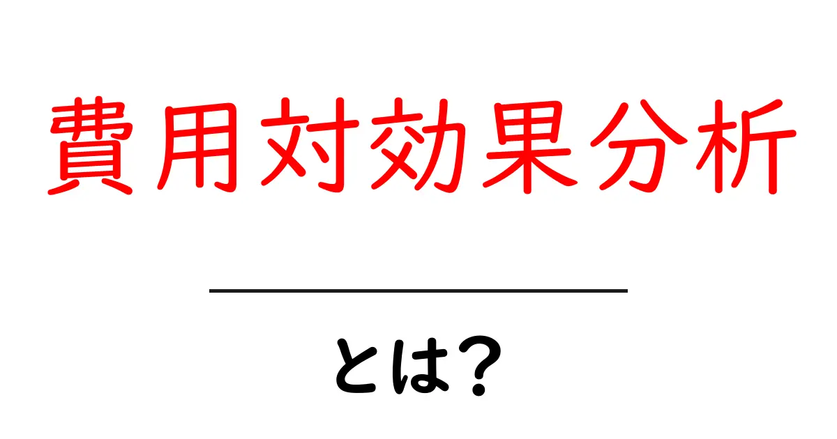 費用対効果分析とは？その重要性と実践方法をわかりやすく解説！共起語・同意語も併せて解説！