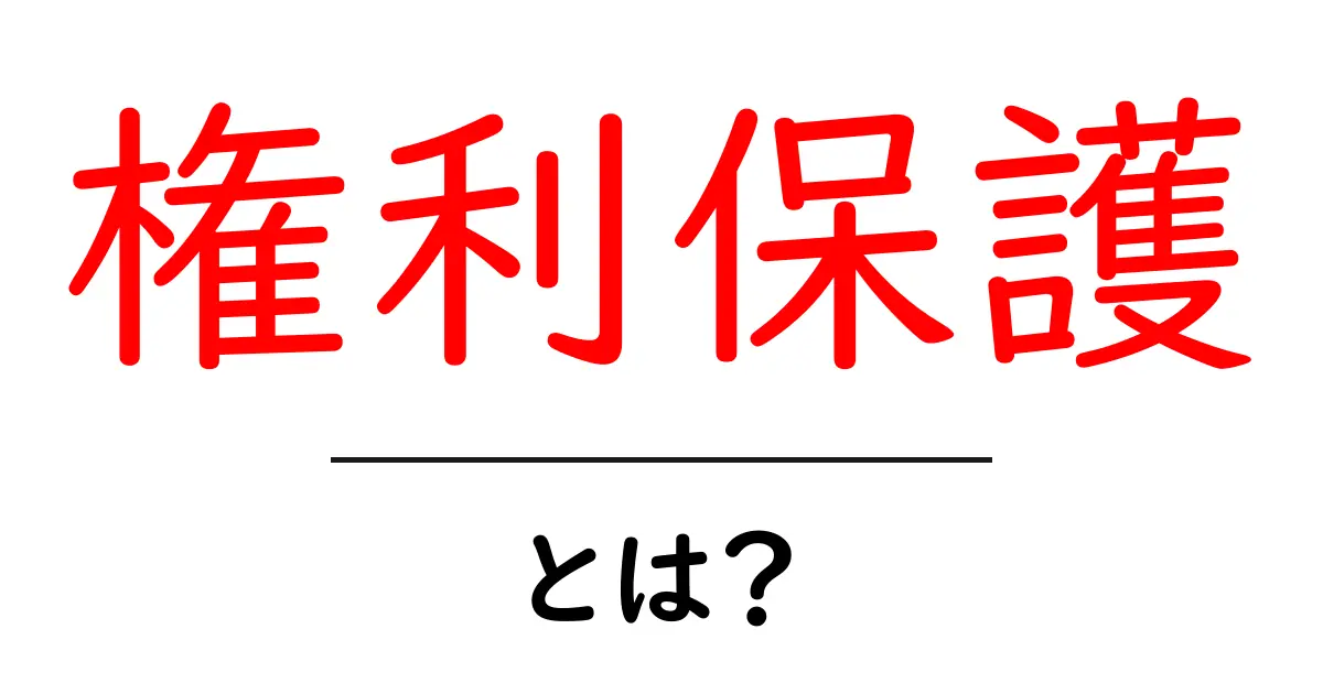 権利保護とは?大切な権利を守るために知っておきたいこと共起語・同意語も併せて解説!