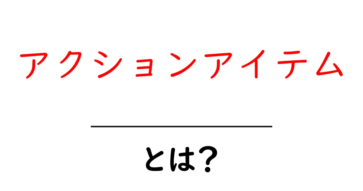 アクションアイテムとは?実行可能なタスクの意味を理解しよう!共起語・同意語も併せて解説!