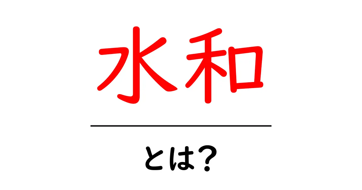 「水和」とは?基本を知って生活に役立てよう!共起語・同意語も併せて解説!
