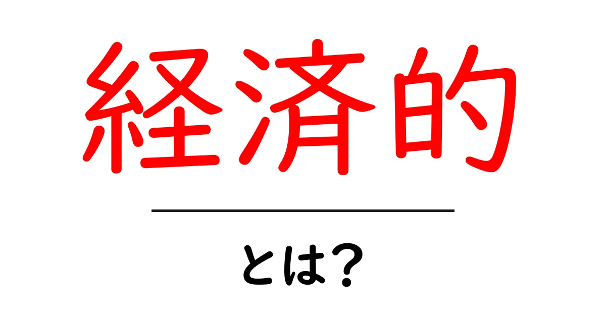 経済的とは?私たちの生活にどんな影響を与えるのかを解説!共起語・同意語も併せて解説!