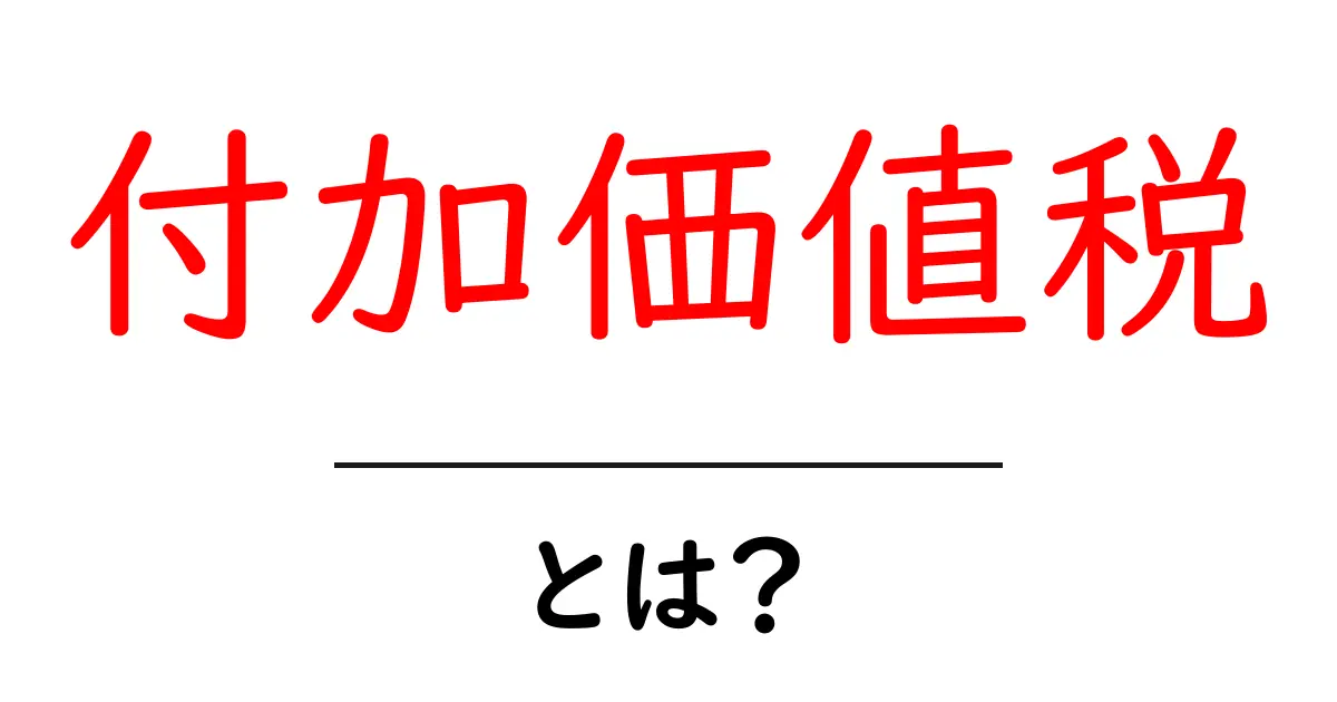 付加価値税とは？わかりやすい解説とその仕組み共起語・同意語も併せて解説！