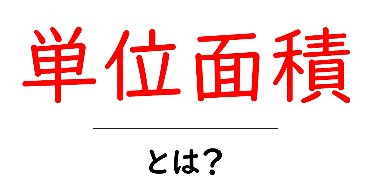 「単位面積」とは?初心者でもわかる基礎知識を解説!共起語・同意語も併せて解説!