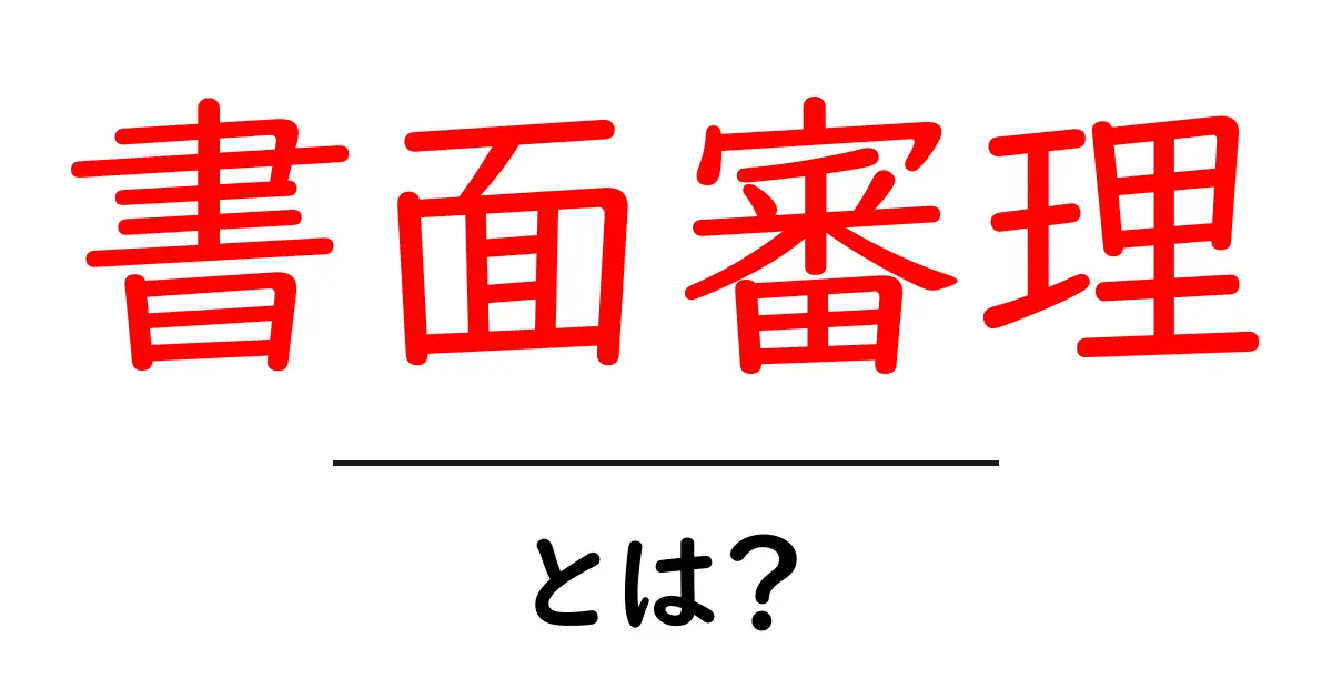 書面審理とは?簡単にわかるその意味と重要性を解説共起語・同意語も併せて解説!