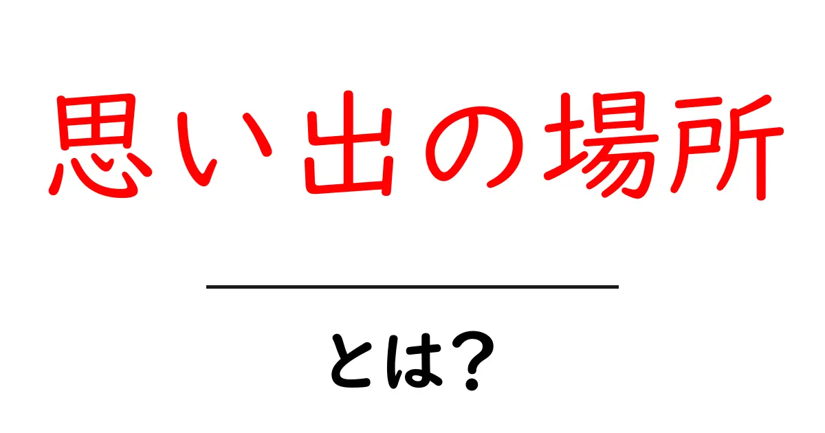 心に残る！「思い出の場所」とは何か？共起語・同意語も併せて解説！