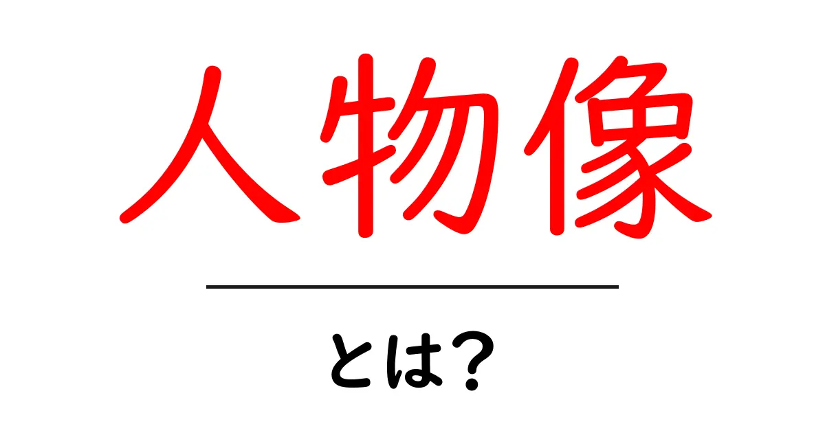 人物像とは?その意味と重要性をわかりやすく解説共起語・同意語も併せて解説!