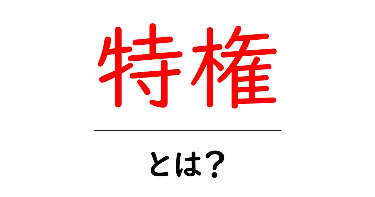 特権とは？わかりやすく解説！共起語・同意語も併せて解説！