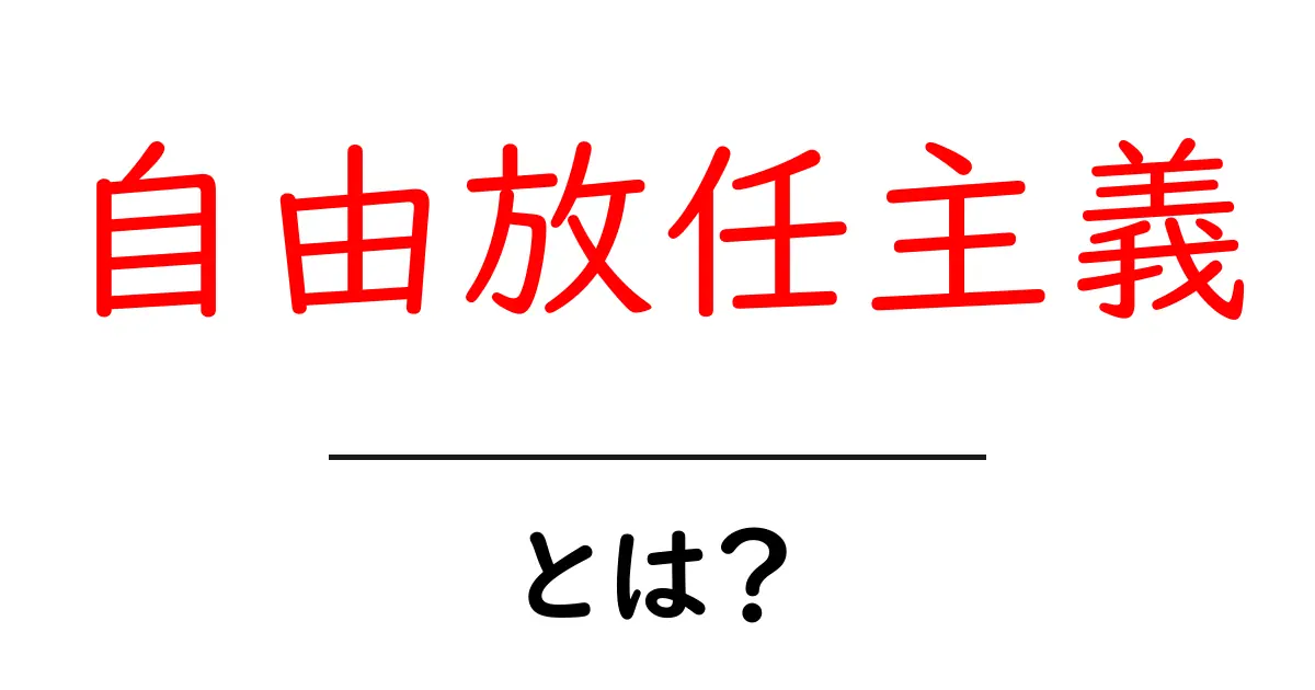 自由放任主義とは?その特徴や実生活への影響をわかりやすく解説!共起語・同意語も併せて解説!