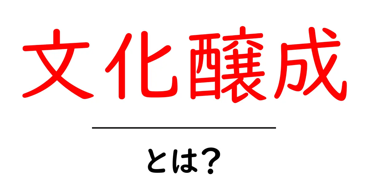 文化醸成とは？私たちの文化を育てる大切なプロセス共起語・同意語も併せて解説！