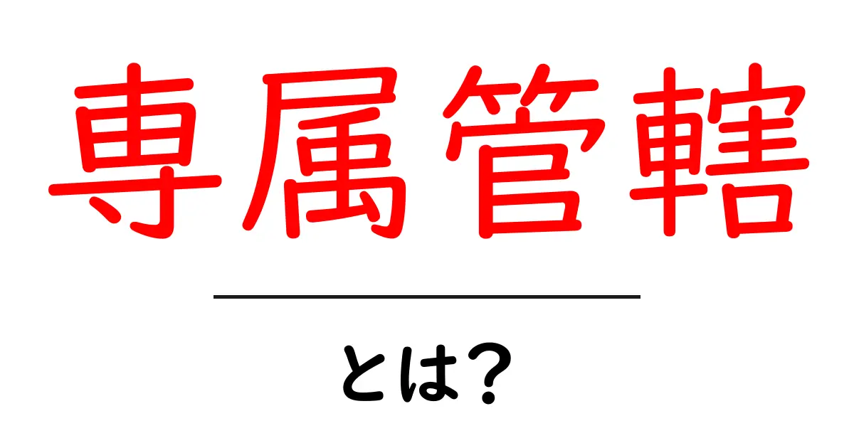 専属管轄とは?法律やビジネスにおける意味を分かりやすく解説!共起語・同意語も併せて解説!