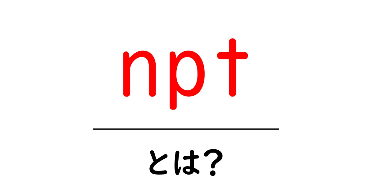 NPTとは?初心者でもわかる解説とその重要性共起語・同意語も併せて解説!