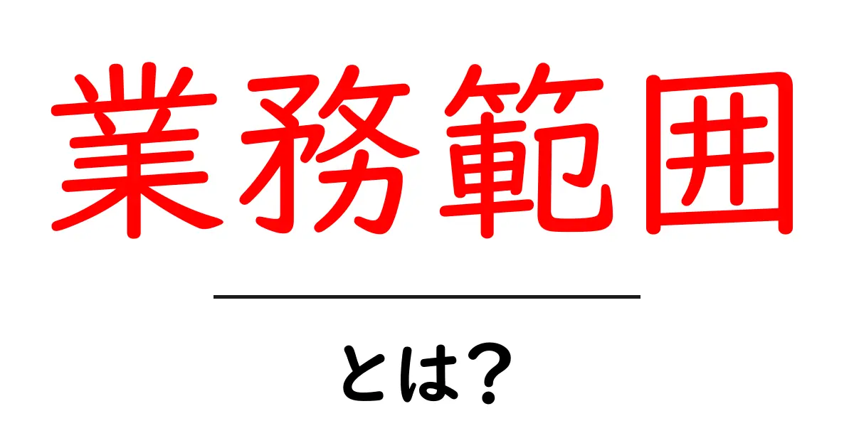 業務範囲とは?業務範囲を理解して仕事をもっとスムーズにしよう!共起語・同意語も併せて解説!