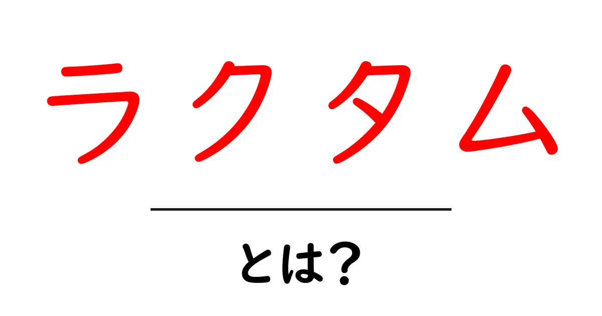 ラクタムとは?その特徴と利用方法をわかりやすく解説!共起語・同意語も併せて解説!