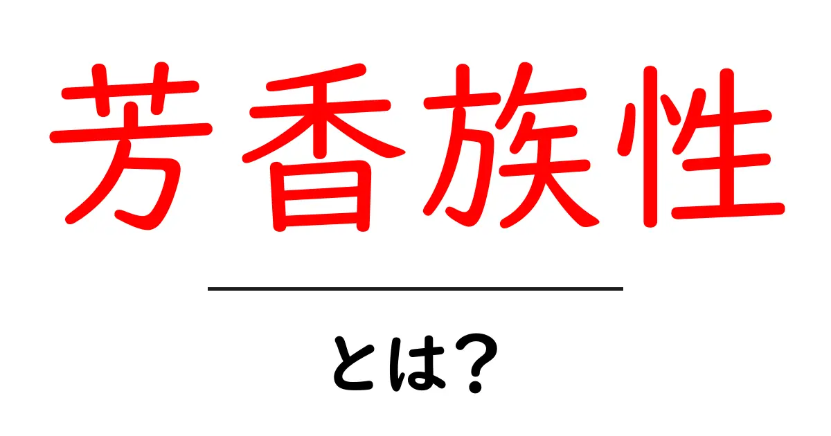 芳香族性とは?化学の不思議な構造を見てみよう!共起語・同意語も併せて解説!