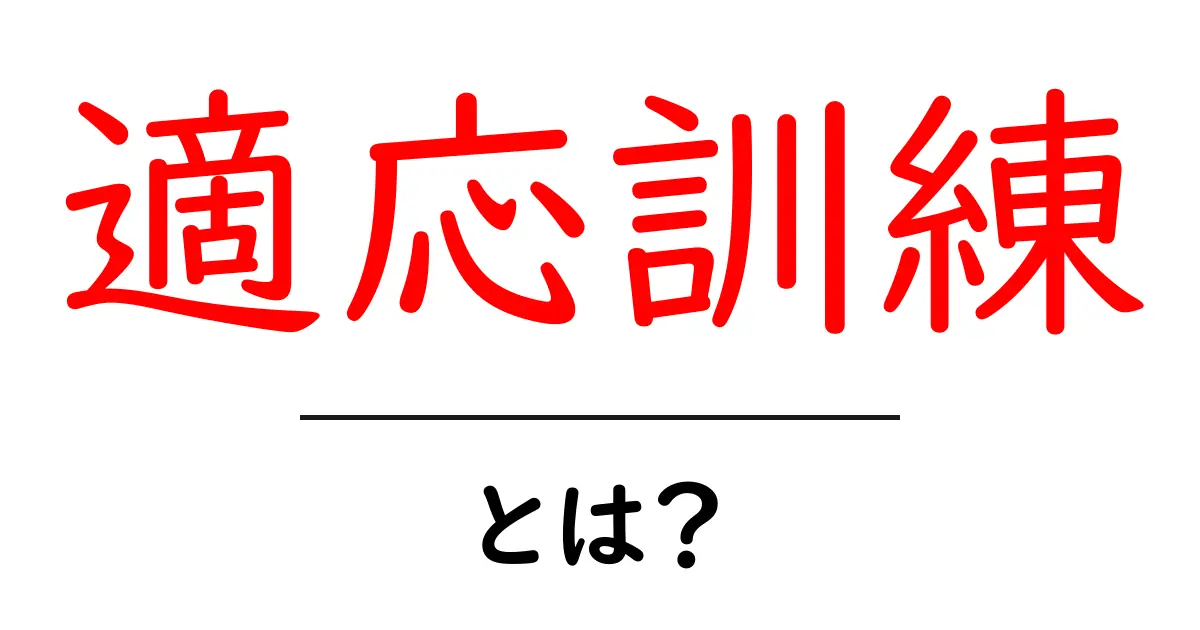 適応訓練とは?その効果や方法をわかりやすく解説共起語・同意語も併せて解説!
