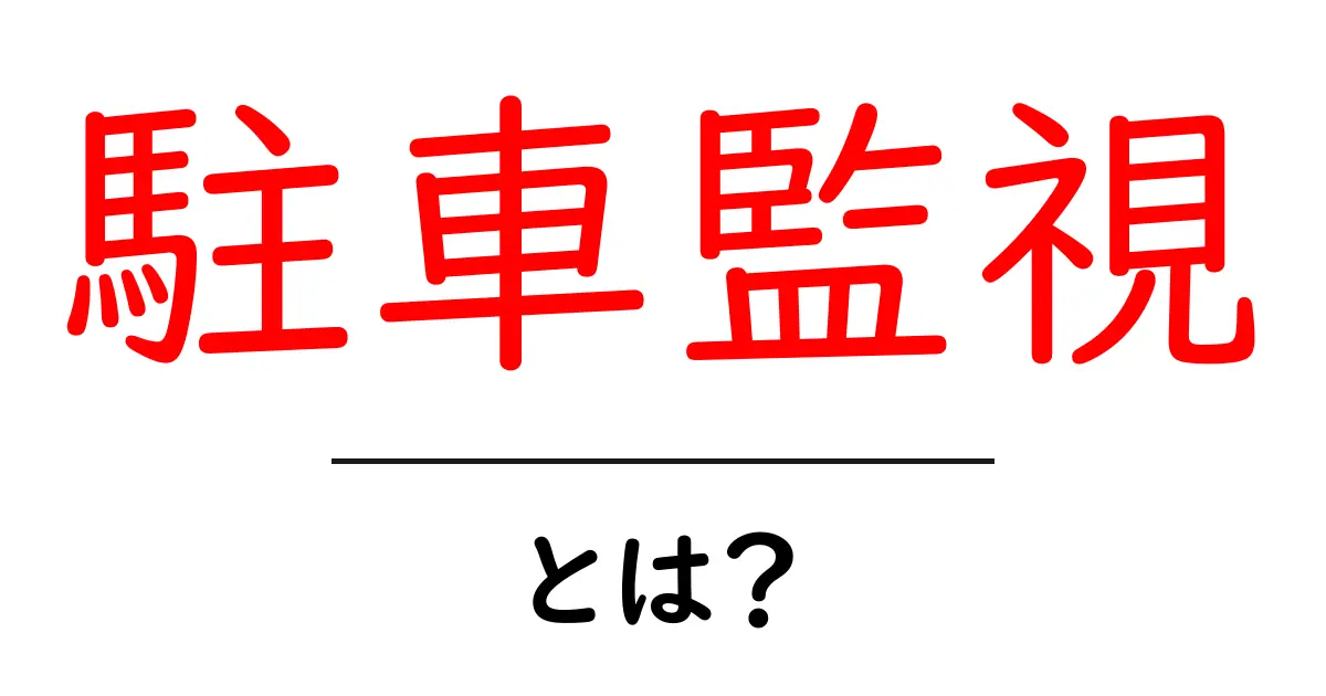 駐車監視とは?あなたの車を守るための必須知識共起語・同意語も併せて解説!