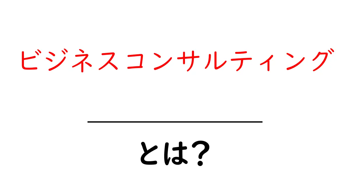 ビジネスコンサルティングとは?成功するためのサポートを知ろう!共起語・同意語も併せて解説!