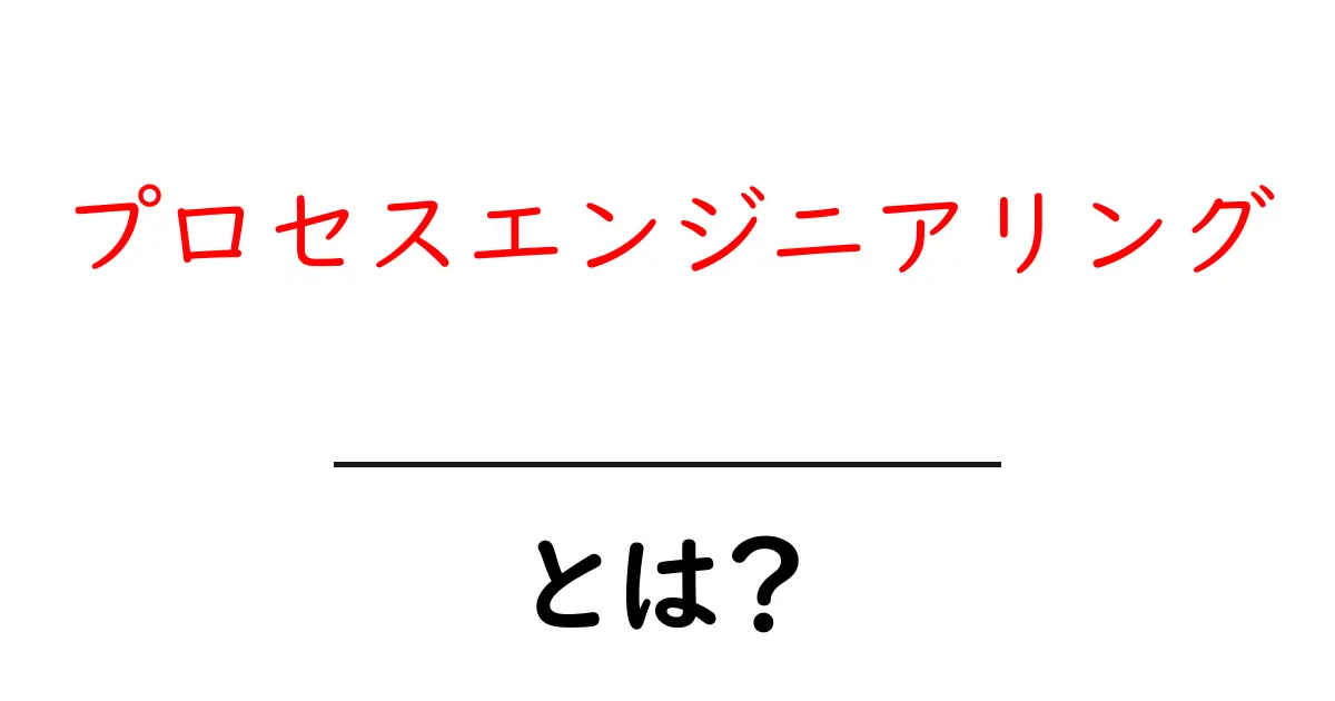 プロセスエンジニアリングとは?その基本と重要性を理解しよう!共起語・同意語も併せて解説!