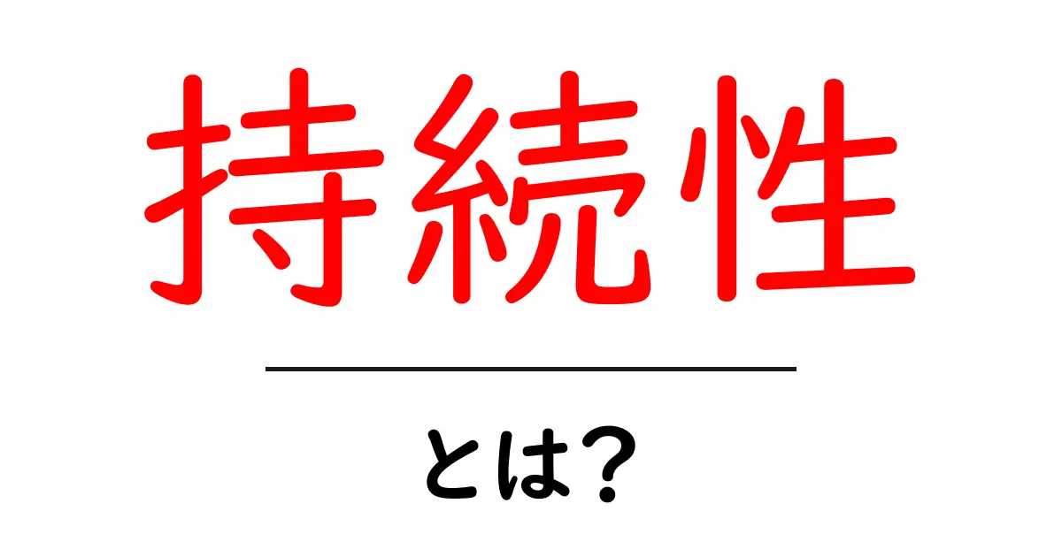 持続性とは？私たちの生活における大切な概念を解説！共起語・同意語も併せて解説！