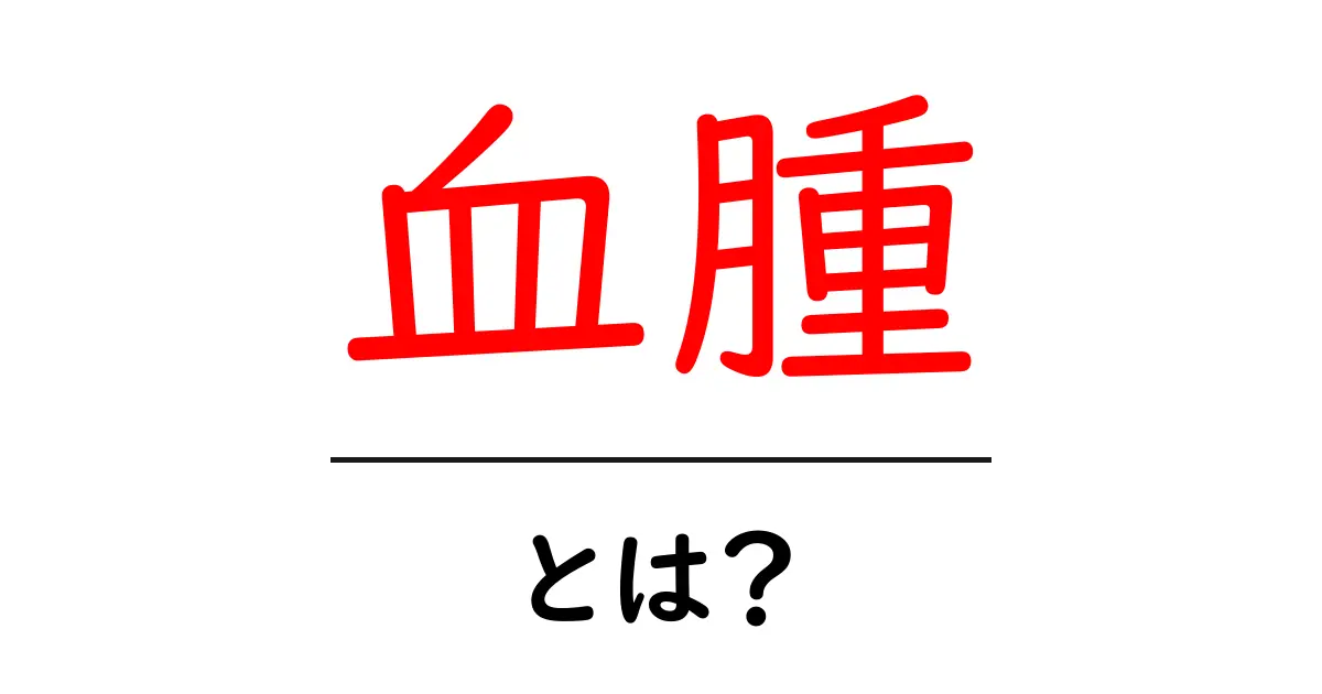 血腫とは？その原因や症状、治療法をわかりやすく解説！共起語・同意語も併せて解説！