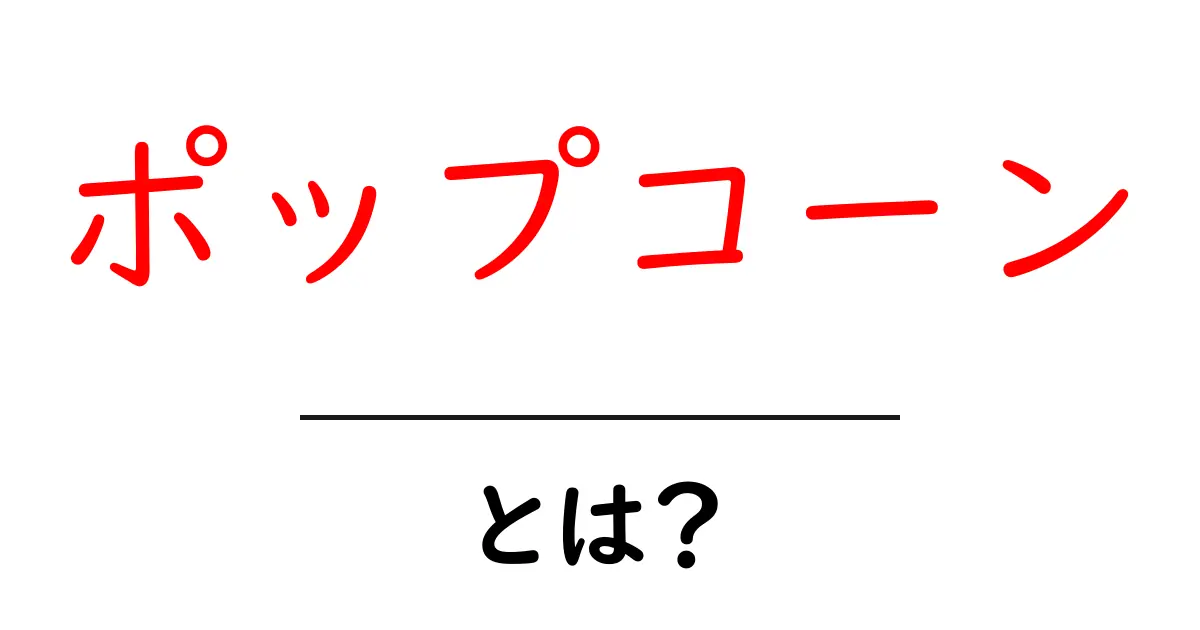 ポップコーンとは?その魅力と歴史を徹底解説!共起語・同意語も併せて解説!