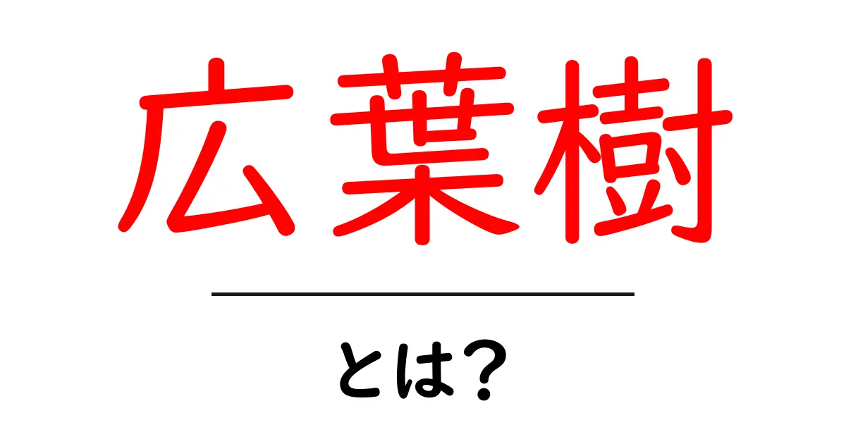 広葉樹とは? その特長と身近な存在について知ろう共起語・同意語も併せて解説!
