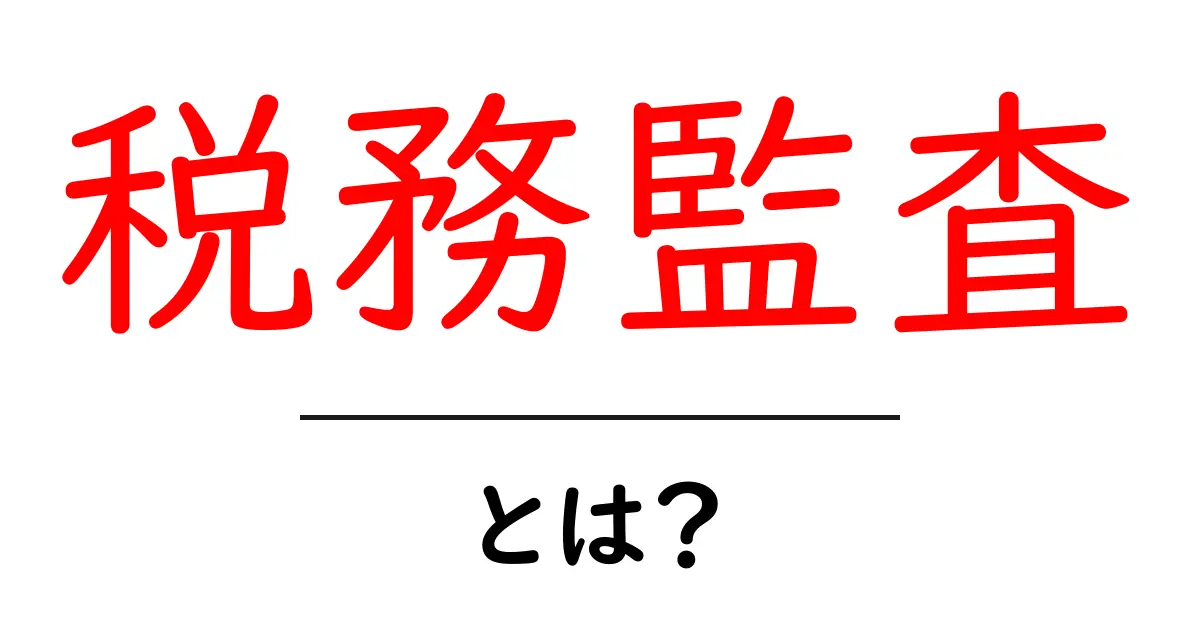 税務監査とは?初心者にもわかりやすく解説します!共起語・同意語も併せて解説!