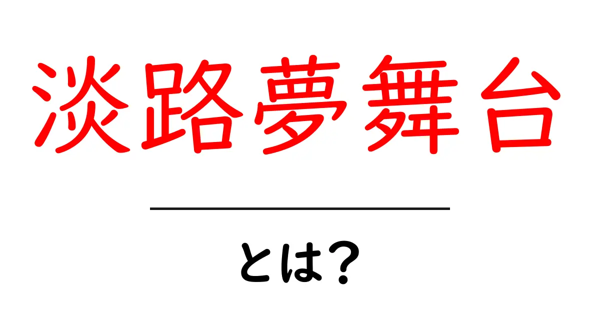 淡路夢舞台とは?その魅力と楽しみ方を徹底解説!共起語・同意語も併せて解説!