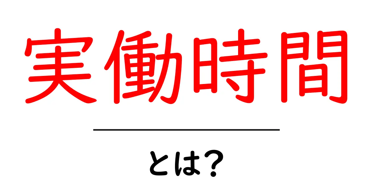 実働時間とは?仕事や勉強の効率を上げるために知っておくべきポイント共起語・同意語も併せて解説!