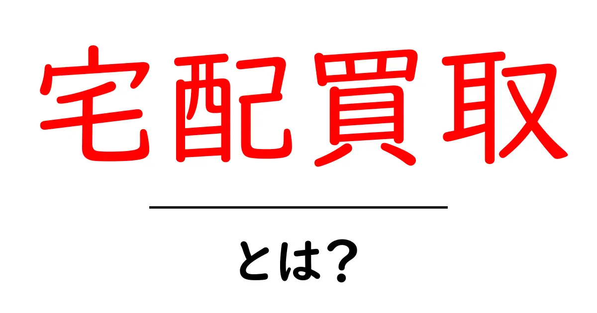 宅配買取とは?自宅で簡単に商品を売る方法を解説!共起語・同意語も併せて解説!
