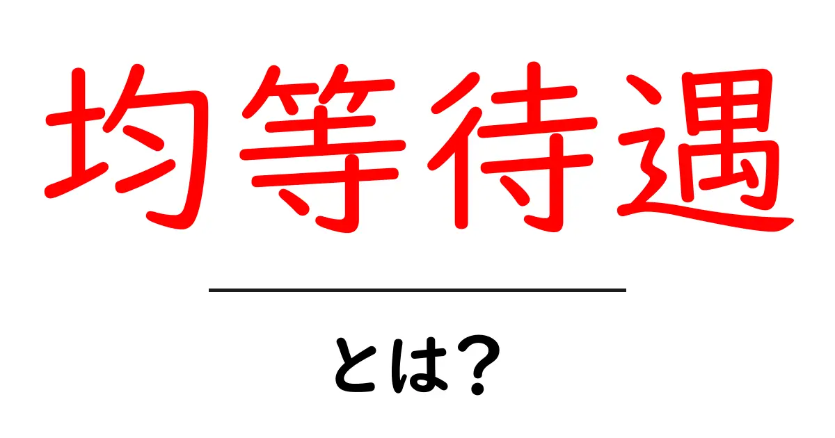 均等待遇とは?平等な扱いがもたらす社会のメリット共起語・同意語も併せて解説!