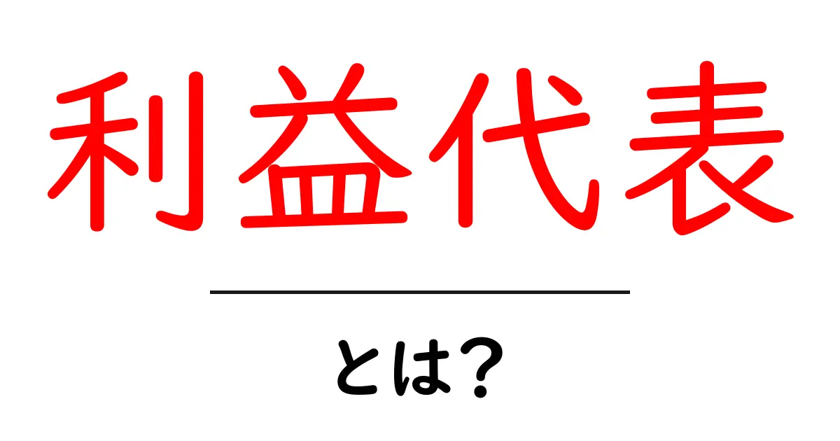 利益代表とは?ビジネスや経済の世界での重要な役割を解説!共起語・同意語も併せて解説!