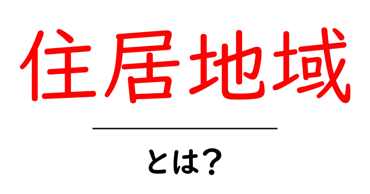 住居地域とは?あなたの生活に影響を与える場所の重要性を理解しよう共起語・同意語も併せて解説!