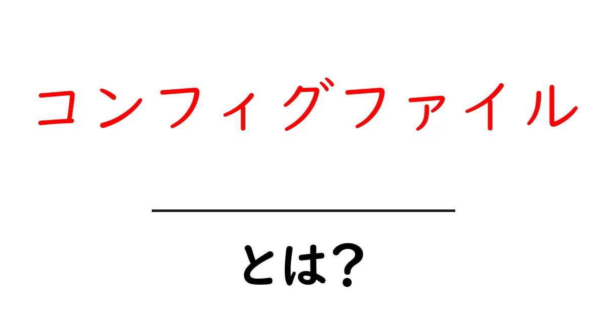コンフィグファイルとは？初心者でもわかる設定情報の重要性共起語・同意語も併せて解説！
