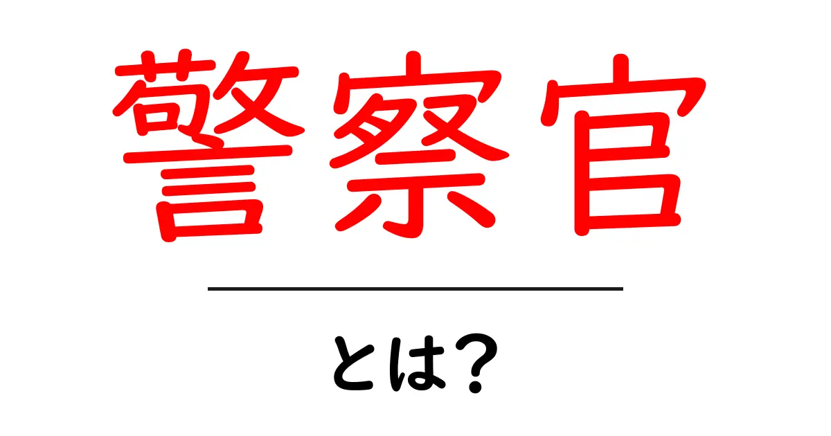警察官とは?その役割と日常の仕事を解説!共起語・同意語も併せて解説!