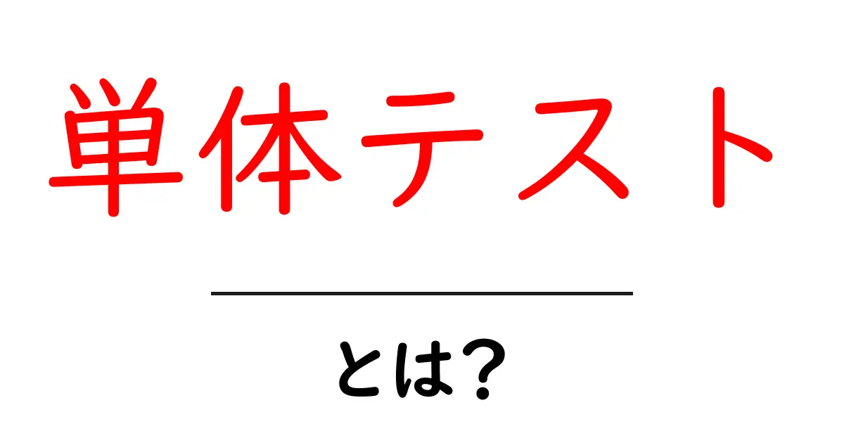 単体テストとは？初心者でもわかる基本を徹底解説！共起語・同意語も併せて解説！