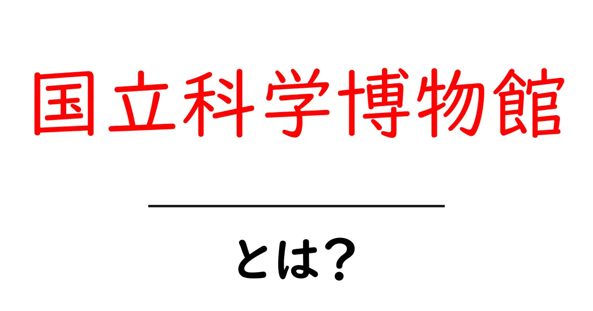 国立科学博物館とは?日本が誇る科学の宝庫を探ろう!共起語・同意語も併せて解説!