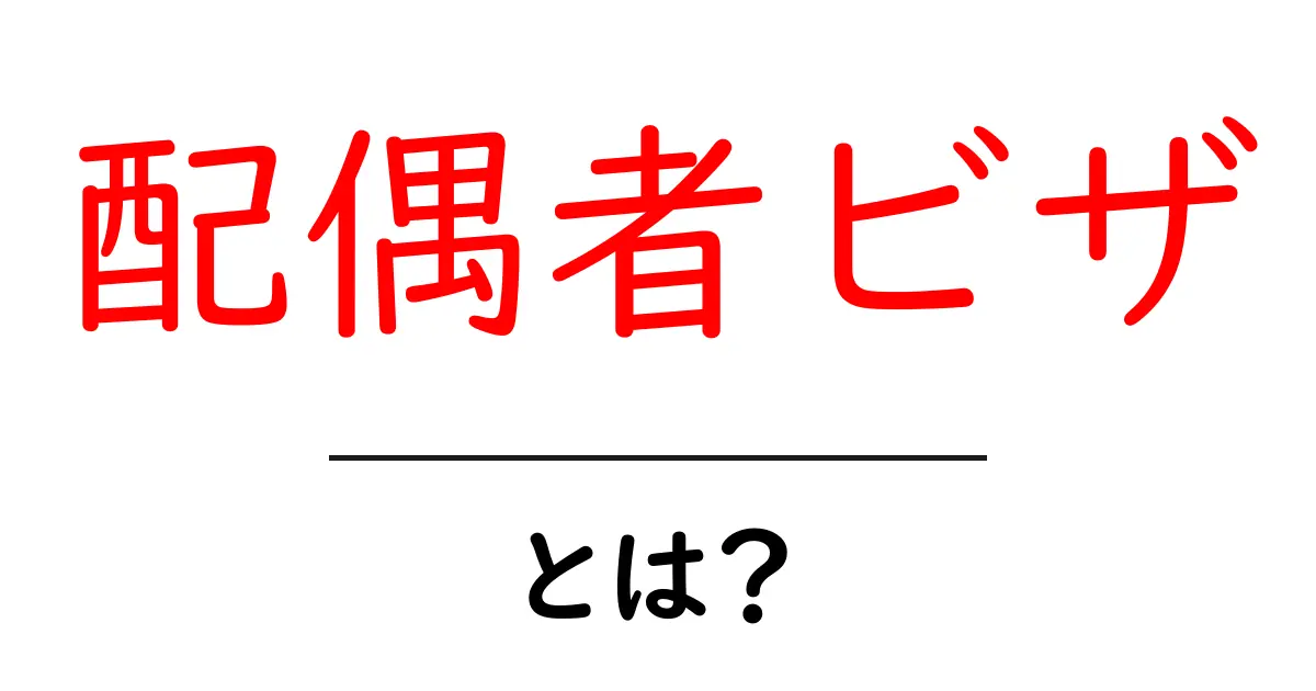 配偶者ビザとは?知っておくべき基本情報と取得方法共起語・同意語も併せて解説!