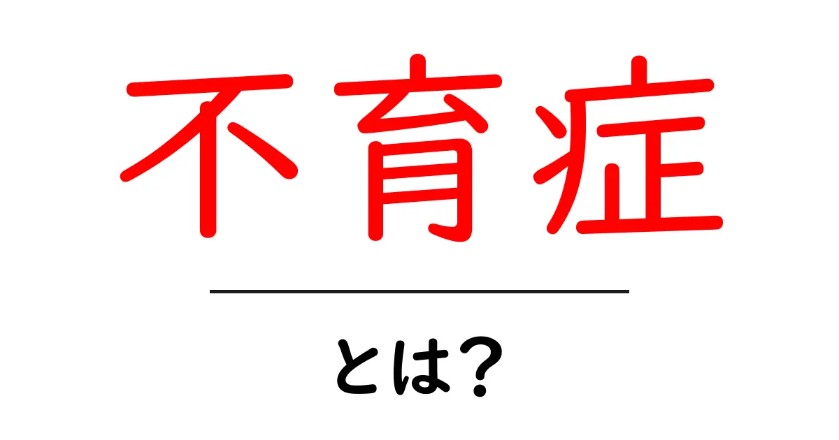 不育症とは?原因や症状をわかりやすく解説します共起語・同意語も併せて解説!