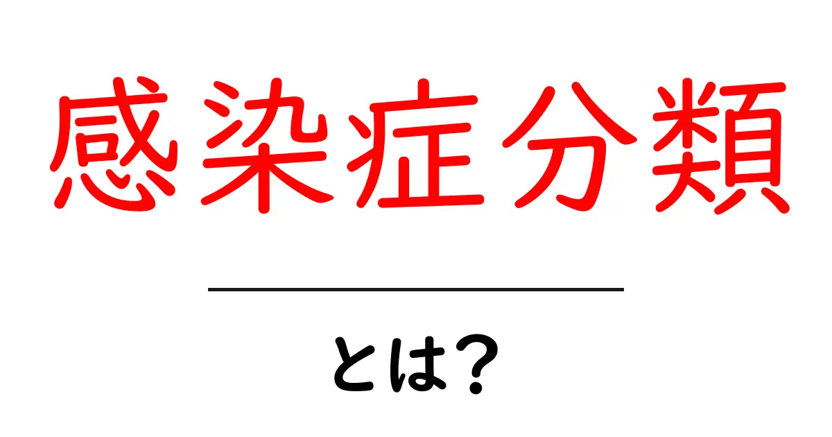 感染症分類とは？私たちの健康を守るための基礎知識共起語・同意語も併せて解説！
