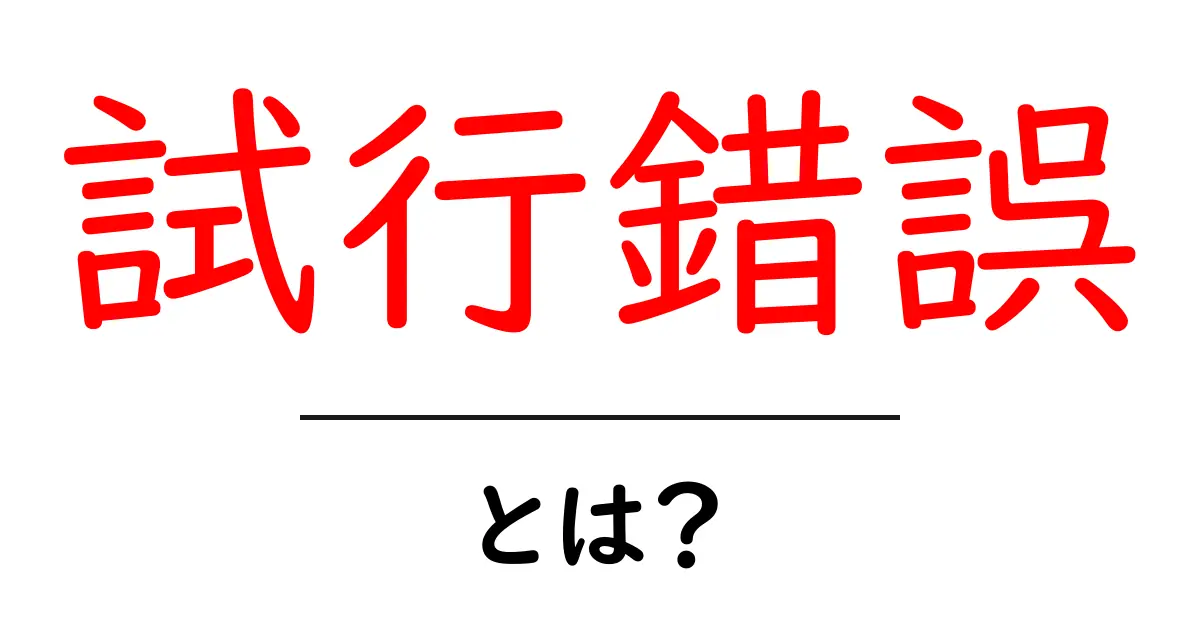 試行錯誤とは?成功への道を切り拓くための大切なプロセス共起語・同意語も併せて解説!